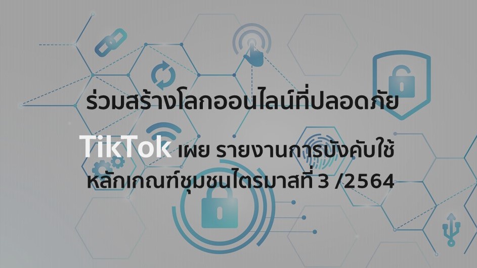 ร่วมสร้างโลกออนไลน์ที่ปลอดภัย TikTok เผยรายงานการบังคับใช้หลักเกณฑ์ชุมชนประจำไตรมาสที่ 3 ของปี 2564
