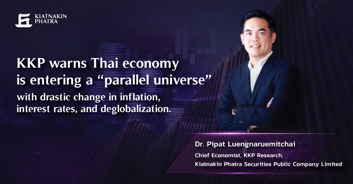KKP warns Thai economy is entering a parallel universe with drastic change in inflation, interest rates, and