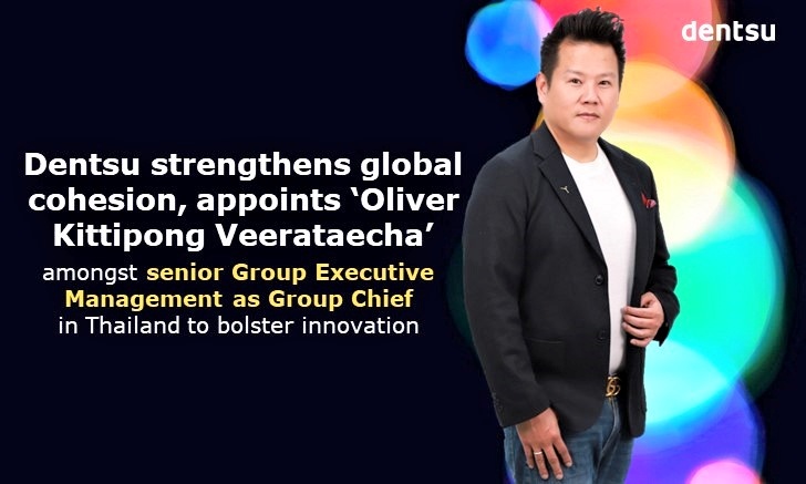 Dentsu strengthens global cohesion, appoints 'Oliver Kittipong Veerataecha' amongst senior Group Executive Management as Group Chief in Thailand to bolster
