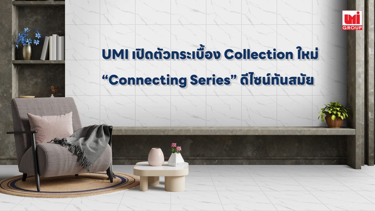 UMI เปิดตัวกระเบื้อง Collection ใหม่ Connecting Series ดีไซน์ทันสมัย