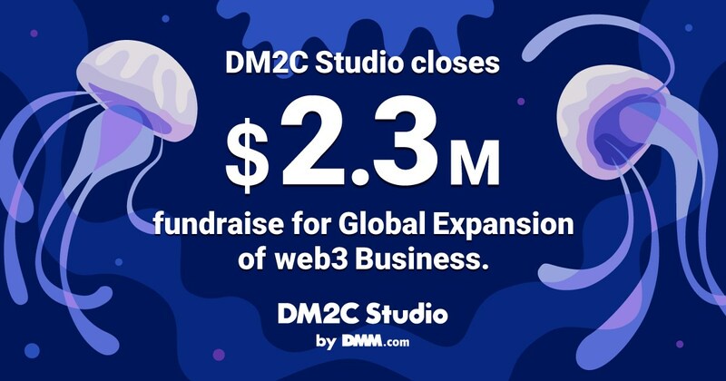 DMM Group's DM2C Studio Raises 2.3 Million Dollars Aimed at the Global Expansion of its Web3 Business Project White Paper