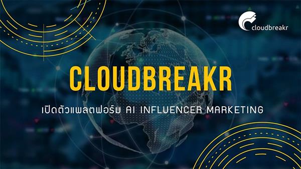 Cloudbreakr สตาร์ทอัพน้องใหม่จากฮ่องกง เปิดตัวแพลตฟอร์ม AI Influencer marketing ครั้งแรกในไทย