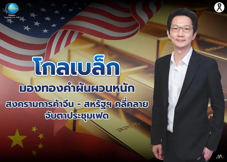 "โกลเบล็ก" มองทองคำผันผวนหนัก สงครามการค้าจีน-สหรัฐฯคลี่คลาย-จับตาประชุมเฟด "โกลเบล็ก" มองทองคำผันผวนหนัก สงครามการค้าจีน-สหรัฐฯคลี่คลาย-จับตาประชุมเฟด