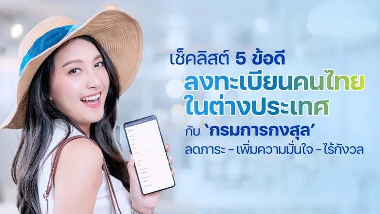 เช็กลิสต์ 5 ข้อดี ทำไม 'ลงทะเบียนคนไทยในต่างประเทศ' กับกรมการกงสุลถึงช่วย 'ลด' ภาระและความกังวลได้หลากหลายเรื่อง