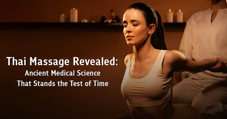 Thai Massage Revealed: Ancient Medical Science That Stands the Test of Time