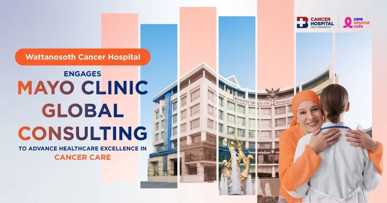 Wattanosoth Cancer Hospital engages Mayo Clinic Global Consulting to advance healthcare excellence in cancer care