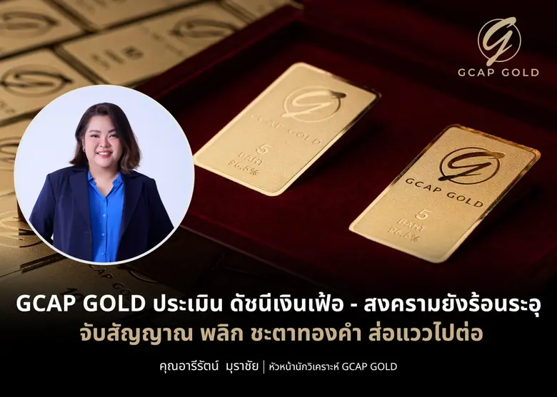"GCAP GOLD" ประเมิน ดัชนีเงินเฟ้อ - สงครามยังร้อนระอุ จับสัญญาณพลิกชะตาทองคำ ส่อแววไปต่อ