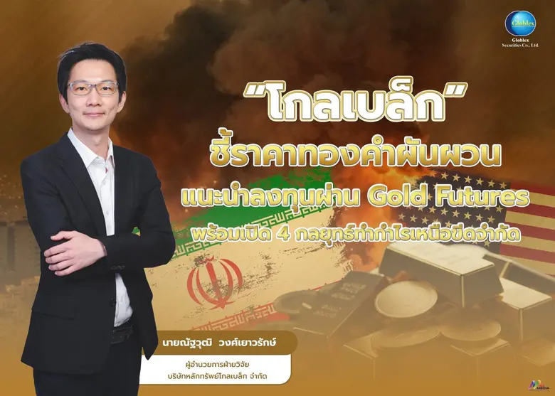 "โกลเบล็ก" ชี้ราคาทองคำผันผวนแนะนำลงทุนผ่าน Gold Futures พร้อมเปิด 4 กลยุทธ์ทำกำไรเหนือขีดจำกัด