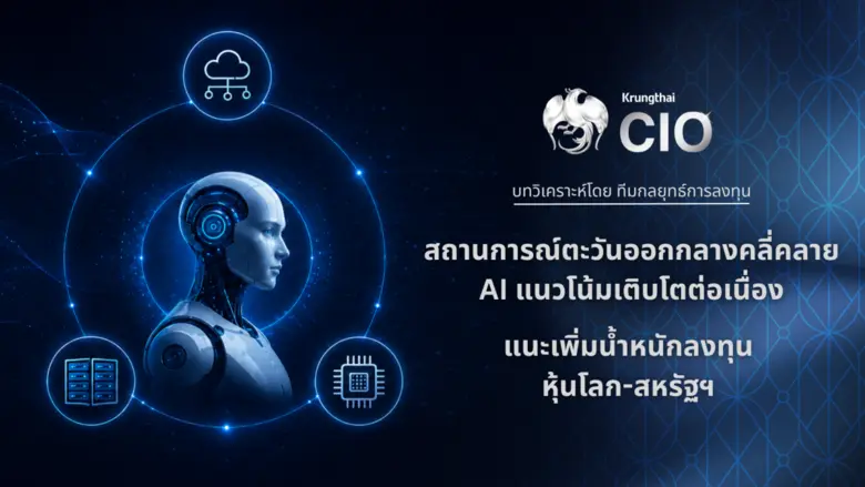 Krungthai CIO แนะเพิ่มน้ำหนักลงทุนหุ้นโลก-สหรัฐฯ รับวัฏจักร AI หนุนกำไรโต
