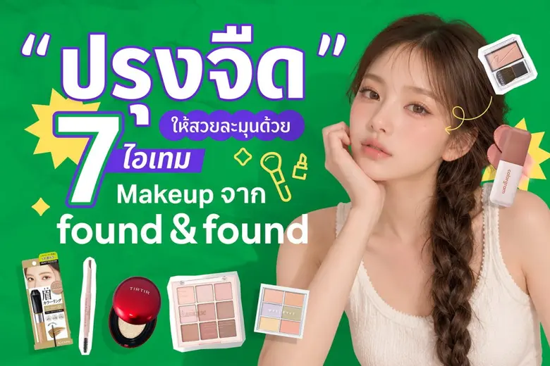จากลุคปรุงจัด สู่เทรนด์ "ปรุงจืด" ด้วย 7 เมกอัปตัวดังจาก found &amp; found ไอเทมคอมพลีทลุคผิวสวยฉ่ำ ที่สาว ๆ ต้องมี