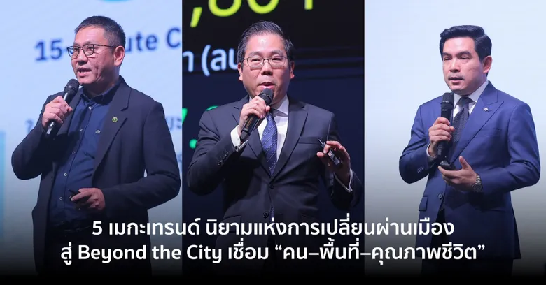5 เมกะเทรนด์ นิยามแห่งการเปลี่ยนผ่านเมือง สู่ Beyond the City เมื่อเมืองแห่งอนาคตไม่ใช่แค่เรื่องโครงสร้าง แต่คือการเชื่อม "คน-พื้นที่-คุณภาพชีวิต"