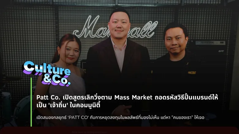 Patt Co. เปิดสูตรเลิกวิ่งตาม Mass Market ถอดรหัสวิธีปั้นแบรนด์ให้เป็น 'เจ้าถิ่น' ในคอมมูนิตี้