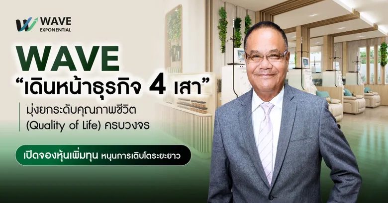 WAVE เดินหน้าธุรกิจ 4 เสา มุ่งยกระดับคุณภาพชีวิต (Quality of Life) ครบวงจร เปิดจองหุ้นเพิ่มทุนหนุนการเติบโตระยะยาว
