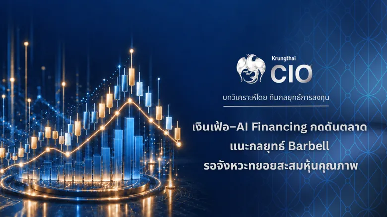Krungthai CIO ชี้เงินเฟ้อ-AI Financing กดดันตลาด แนะกลยุทธ์ Barbell รอจังหวะทยอยสะสมหุ้นกลุ่มกระแสเงินสดแข็งแกร่ง