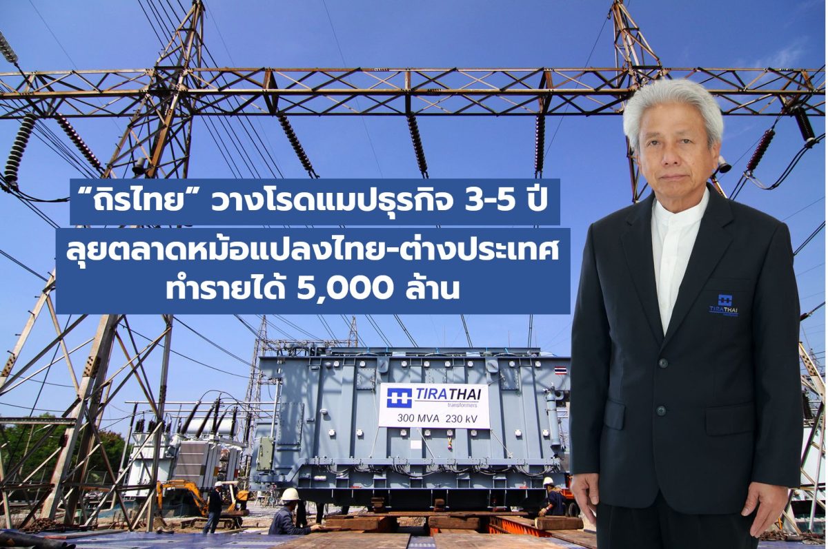 ถิรไทย วางโรดแมปธุรกิจ 3-5 ปี ลุยตลาดหม้อแปลงไทย-ต่างประเทศ ทำรายได้ 5,000 ล้าน
