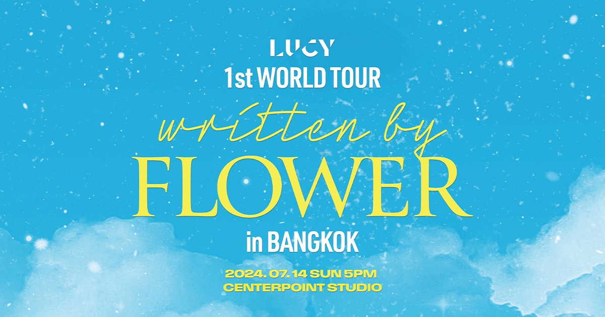 'LUCY 1st WORLD TOUR written by FLOWER' in Bangkok 'LUCY' วงดนตรีมากความสามารถจากเกาหลี ประกาศจัด 1st WORLD TOUR ปักหมุด 'LUCY 1st WORLD TOUR written by FLOWER' in Bangkok 14 กรกฎาคม นี้