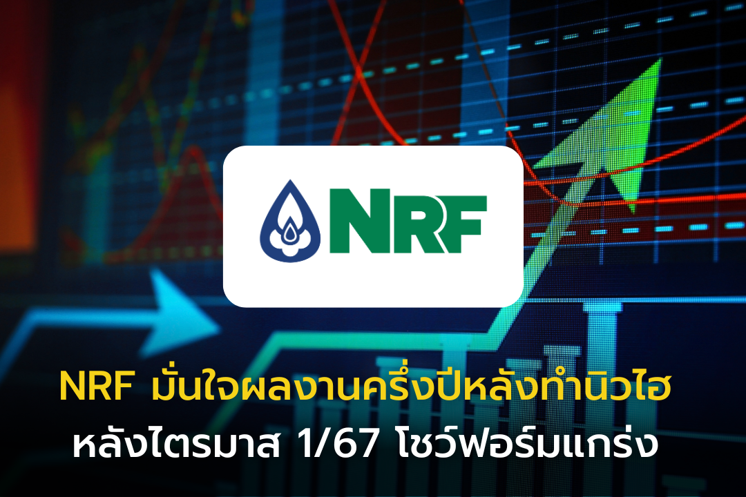 NRF มั่นใจผลงานครึ่งปีหลังทำนิวไฮ หลังไตรมาส 1/67 โชว์ฟอร์มแกร่ง