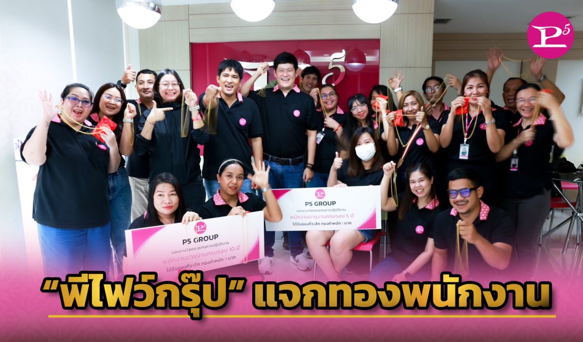 พีไฟว์กรุ๊ป ผู้บริหารทุ่มซื้อทองแจกพนักงานทำงานครบรอบ 5 และ 10 ปี