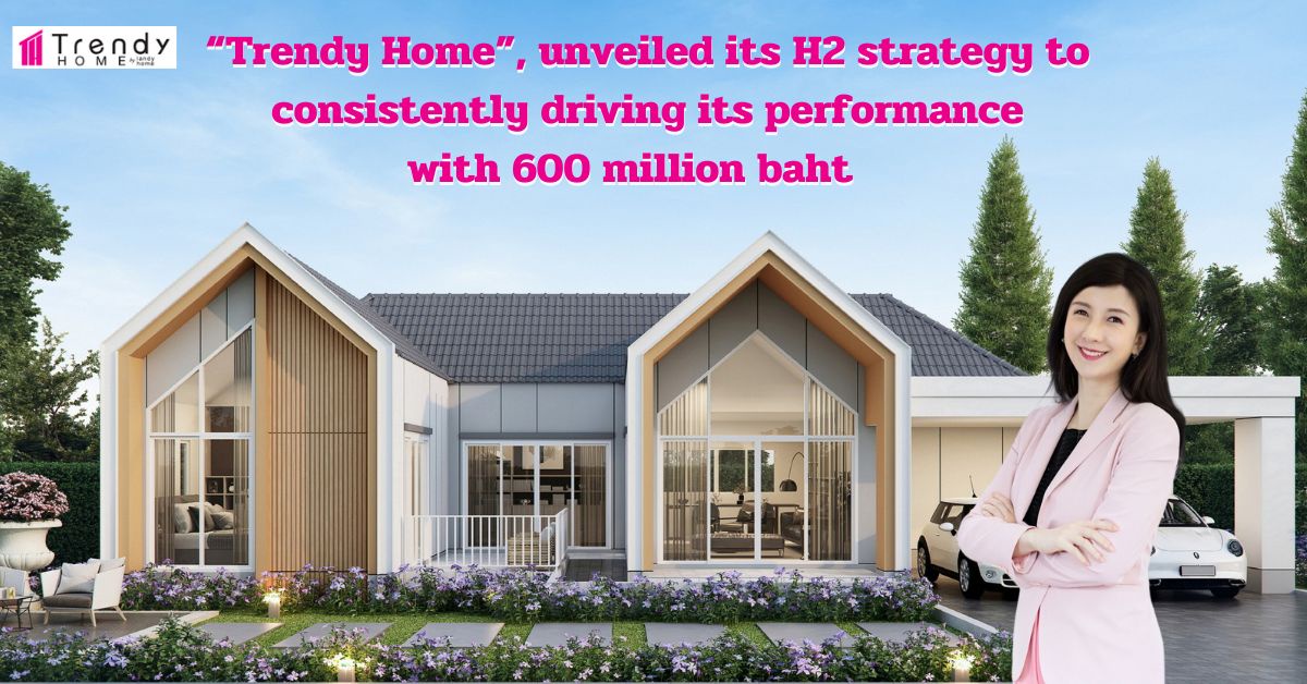 Trendy Home, Home Building Center, unveiled its H2 strategy to consistently driving its performance with 600 million baht