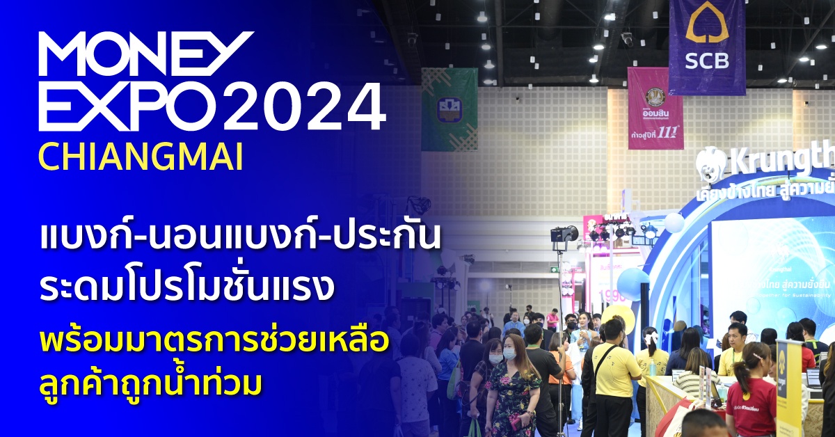 MONEY EXPO 2024 เชียงใหม่ แบงก์-นอนแบงก์-ประกัน ระดมโปรโมชั่นแรง พร้อมมาตรการช่วยเหลือลูกค้าถูกน้ำท่วม