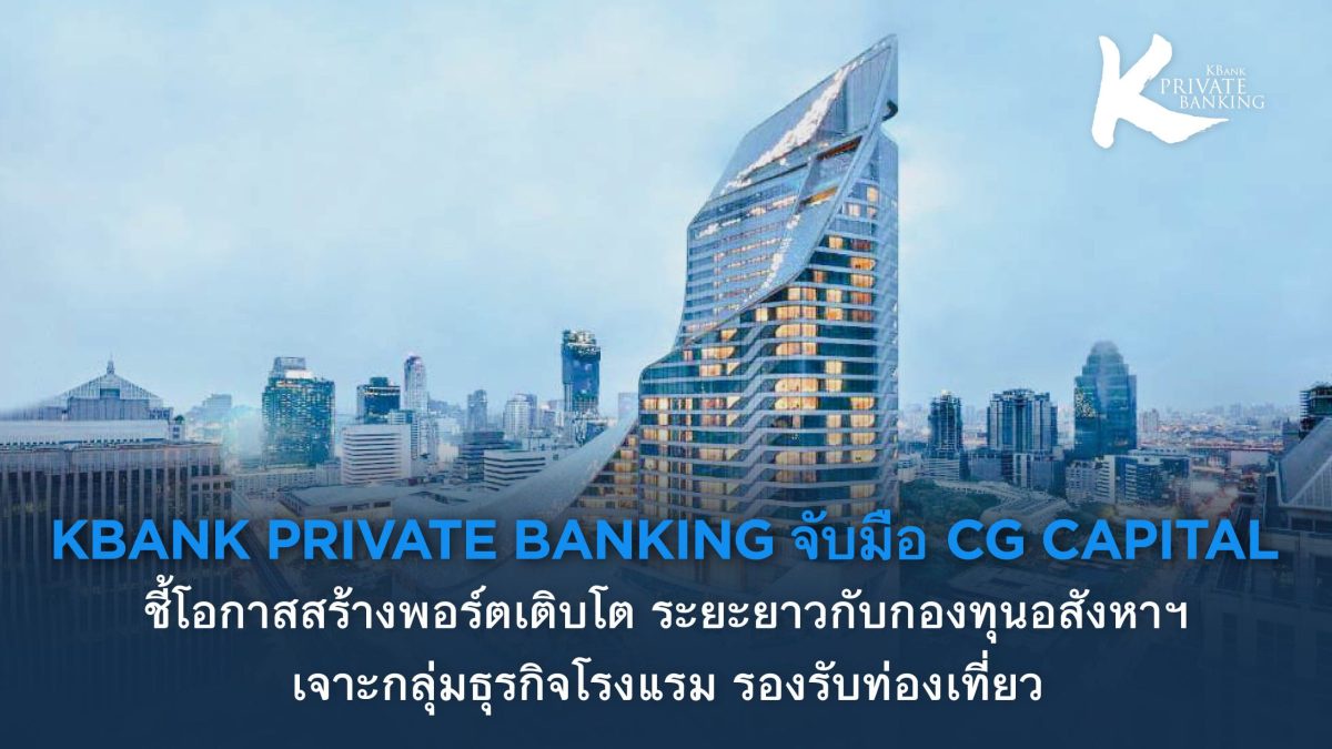 KBank Private Banking จับมือ CG Capital ชี้โอกาสสร้างพอร์ตเติบโตระยะยาว กับกองทุนอสังหาฯ เจาะกลุ่มธุรกิจโรงแรม รองรับท่องเที่ยว