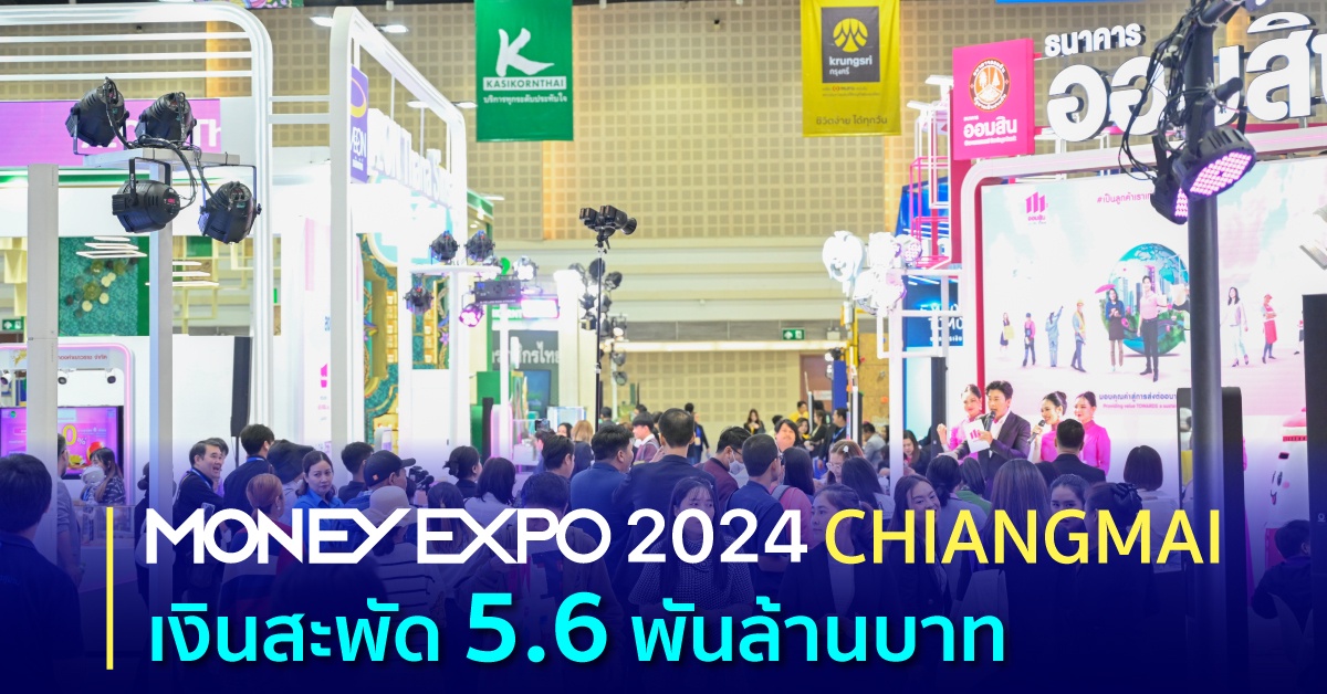 MONEY EXPO 2024 CHIANGMAI เงินสะพัด 5.6 พันล้านบาท