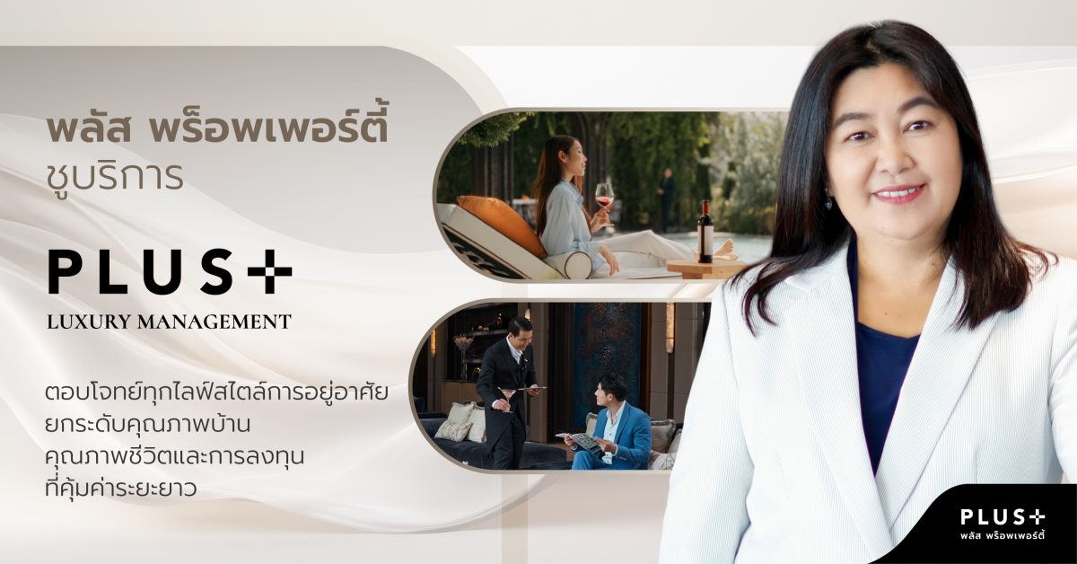 พลัส พร็อพเพอร์ตี้ ชูบริการ Plus Luxury Management ตอบโจทย์ทุกไลฟ์สไตล์การอยู่อาศัย ยกระดับคุณภาพบ้าน คุณภาพชีวิต และการลงทุนที่คุ้มค่าระยะยาว